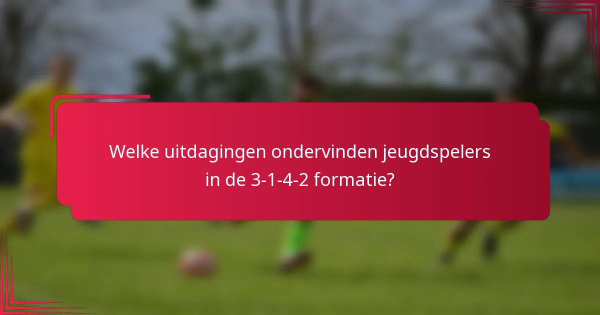 Welke uitdagingen ondervinden jeugdspelers in de 3-1-4-2 formatie?